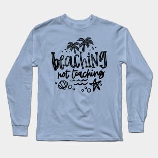 Beaching not teaching, summer break, last day of school, teacher gift, flip flops Long Sleeve T-Shirt